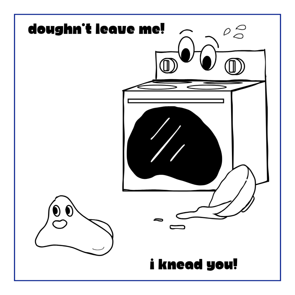 Meme: Doughn't leave me! ... I knead you!